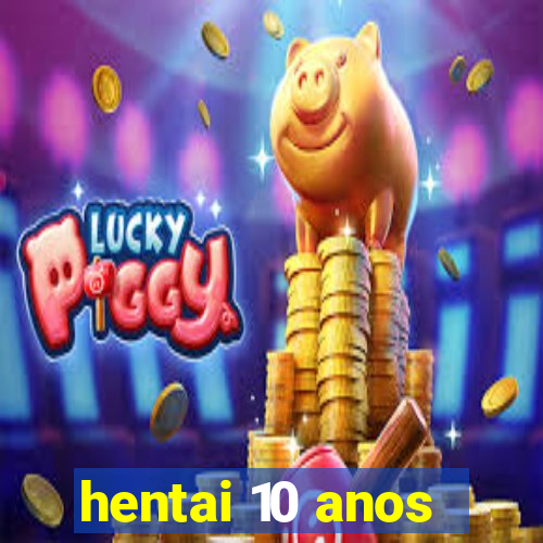 hentai 10 anos